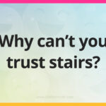 Why can't you trust stairs?