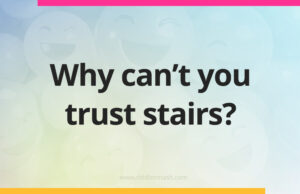 Why can't you trust stairs?