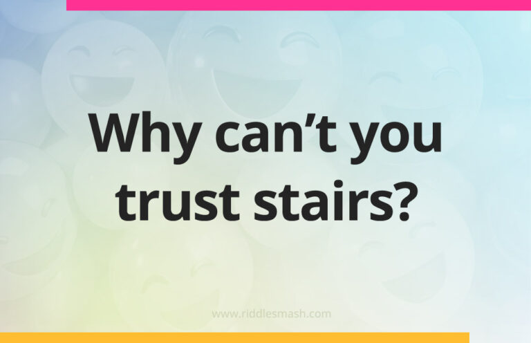 Stair Riddles Why can't you trust stairs? - Riddlesmash