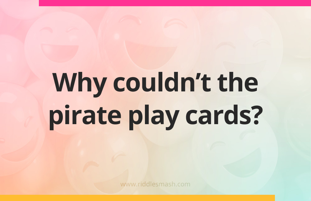 Why couldn't the pirate play cards?