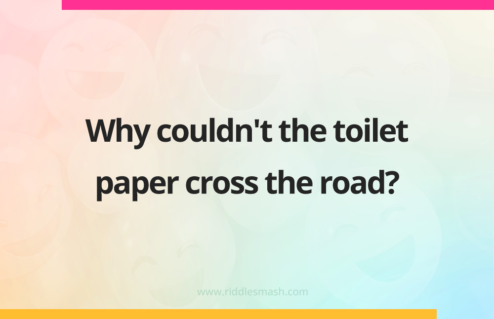 Why couldn't the toilet paper cross the road?