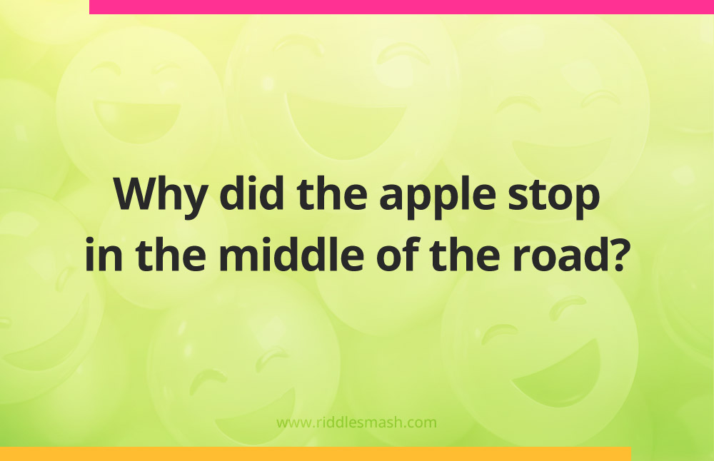 Why did the apple stop in the middle of the road?