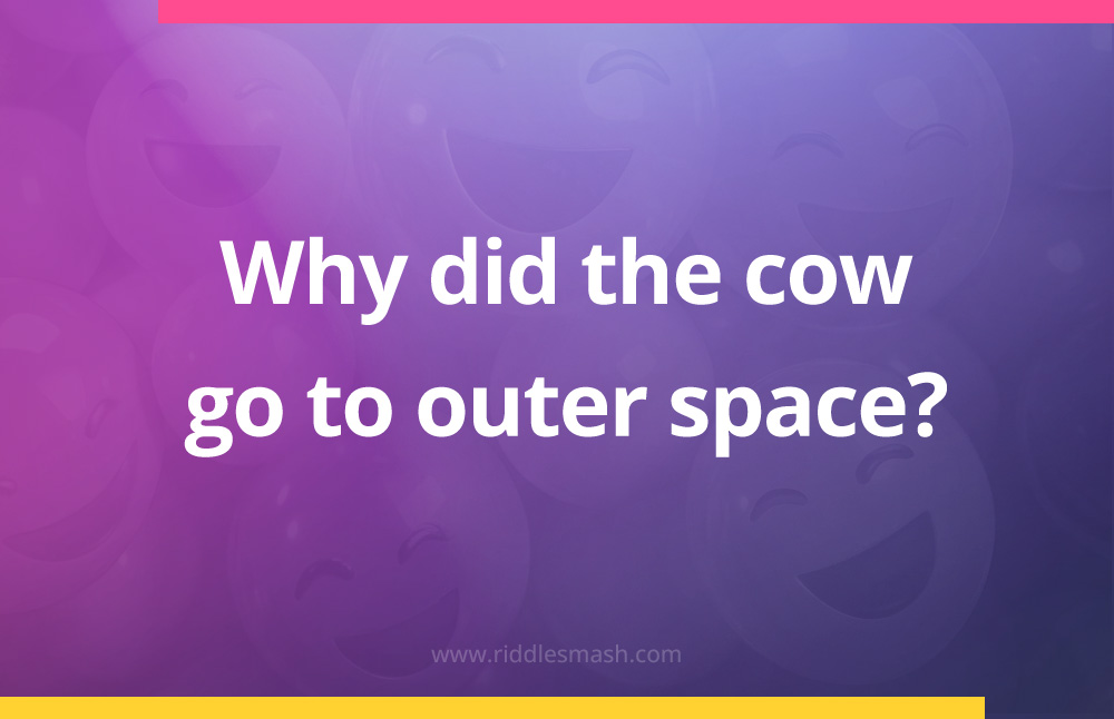 Why did the cow go to outer space?