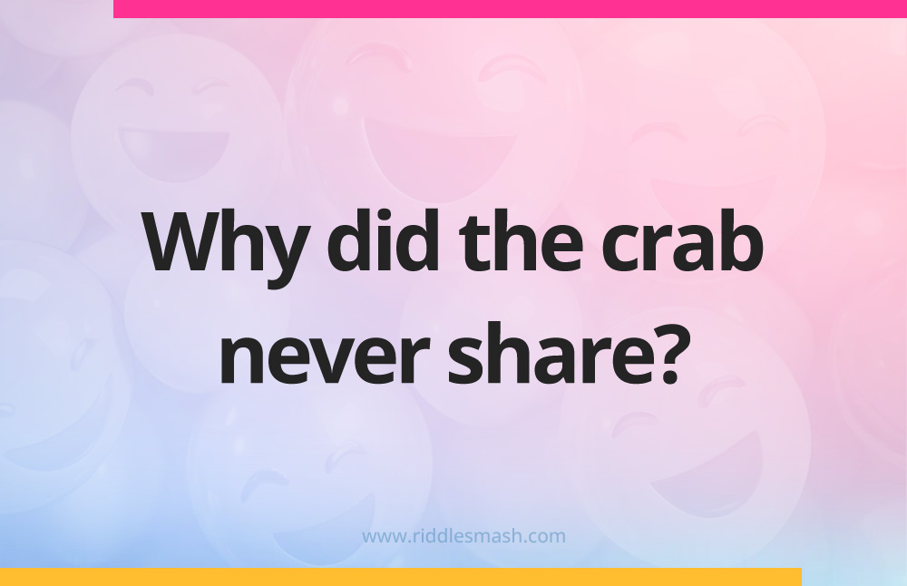 Why did the crab never share?