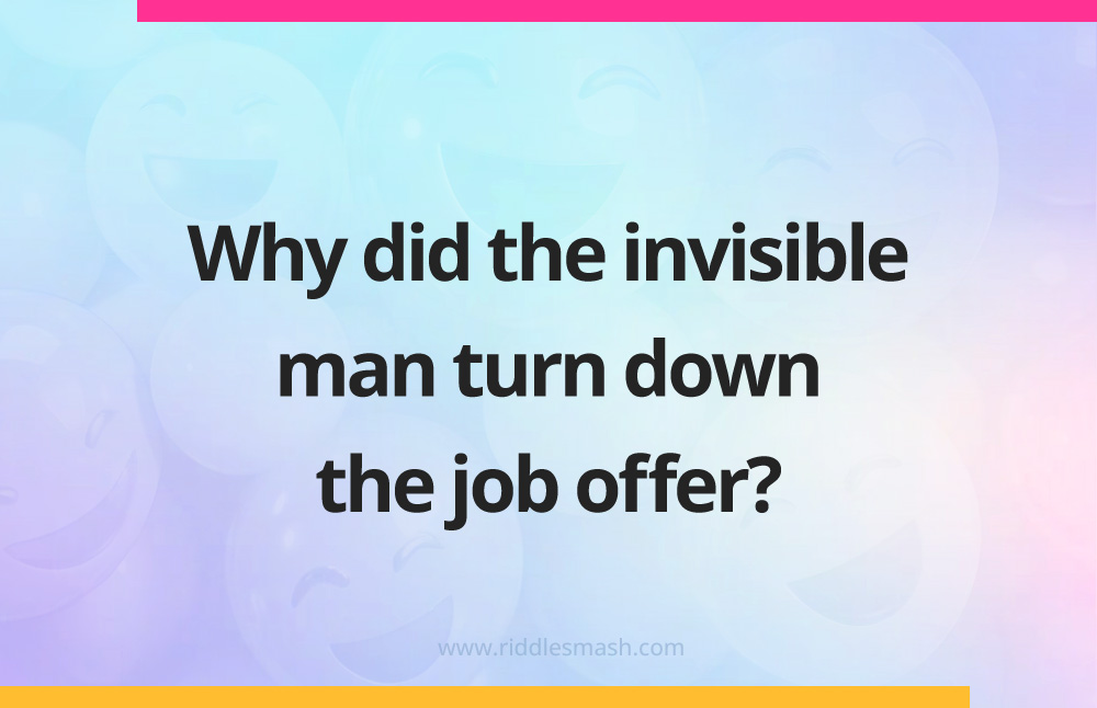 Why did the invisible man turn down the job offer?