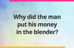 Why did the man put his money in the blender?
