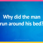 Why did the man run around his bed?