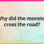 Why did the monster cross the road?