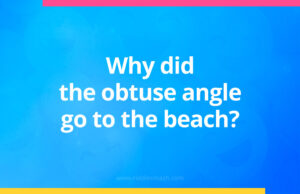 Why did the obtuse angle go to the beach?