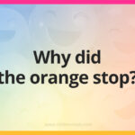 Why did the orange stop?