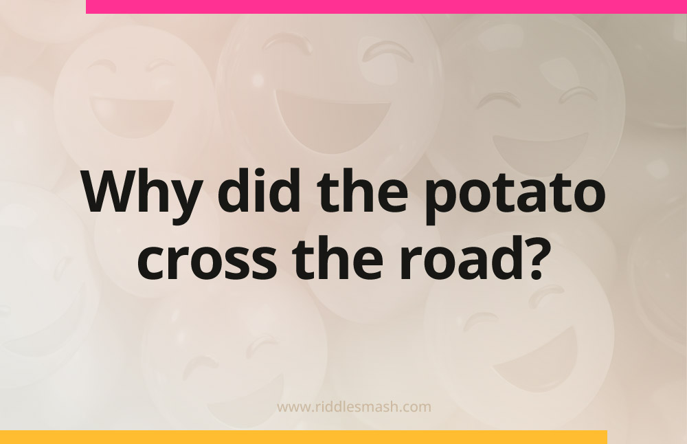 Why did the potato cross the road?