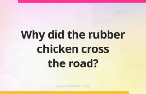 Why did the rubber chicken cross the road?