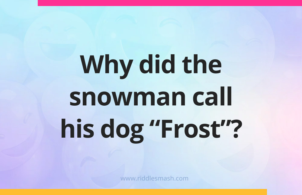 Why did the snowman call his dog “Frost”?