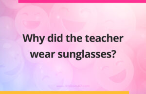Why did the teacher wear sunglasses?