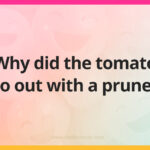 Why did the tomato go out with a prune?