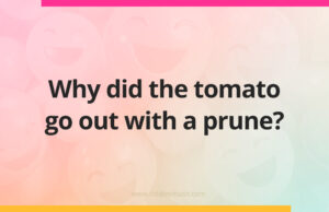 Why did the tomato go out with a prune?