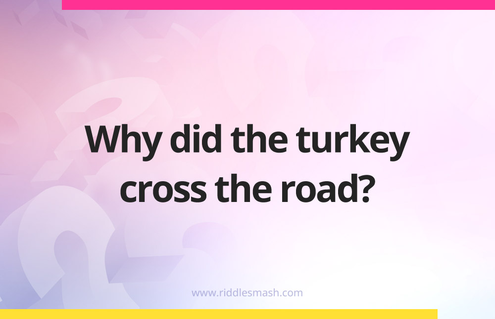 Why did the turkey cross the road?