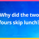 Why did the two fours skip lunch?