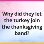 Why did they let the turkey join the thanksgiving band?