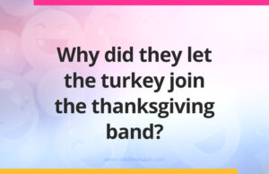 Why did they let the turkey join the thanksgiving band?