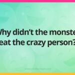 Why didn’t the monster eat the crazy person?