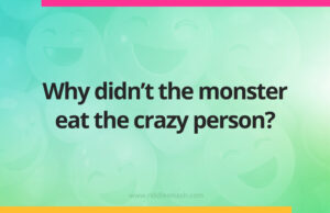 Why didn’t the monster eat the crazy person?
