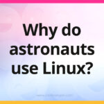 Why do astronauts use Linux?