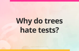 Why do trees hate tests?