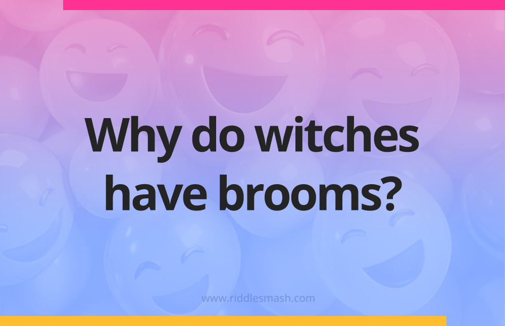 Why do witches have brooms?