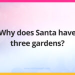 Why does Santa have three gardens?
