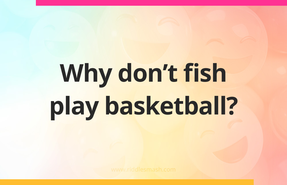 Why don't fish play basketball?