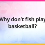 Why don’t fish play basketball?