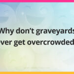 Why don't graveyards ever get overcrowded?
