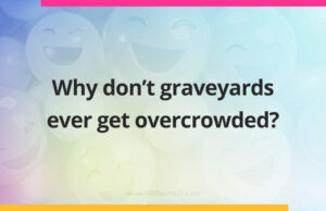 Why don't graveyards ever get overcrowded?
