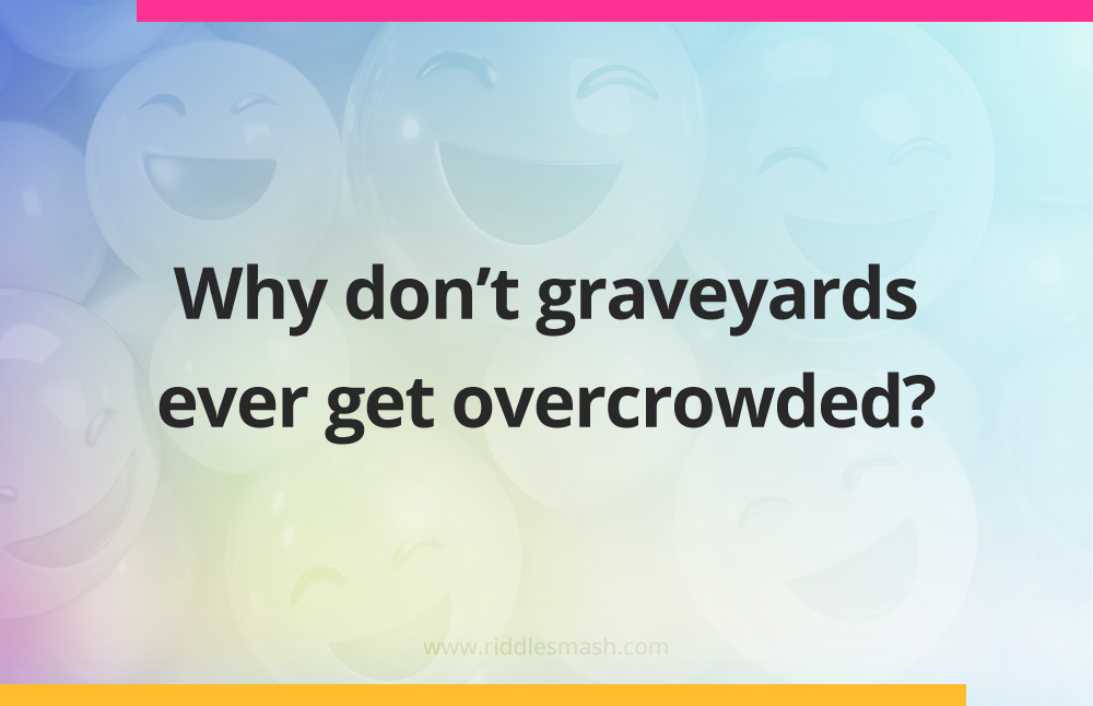 Why don't graveyards ever get overcrowded?