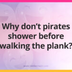 Why don't pirates shower before walking the plank?