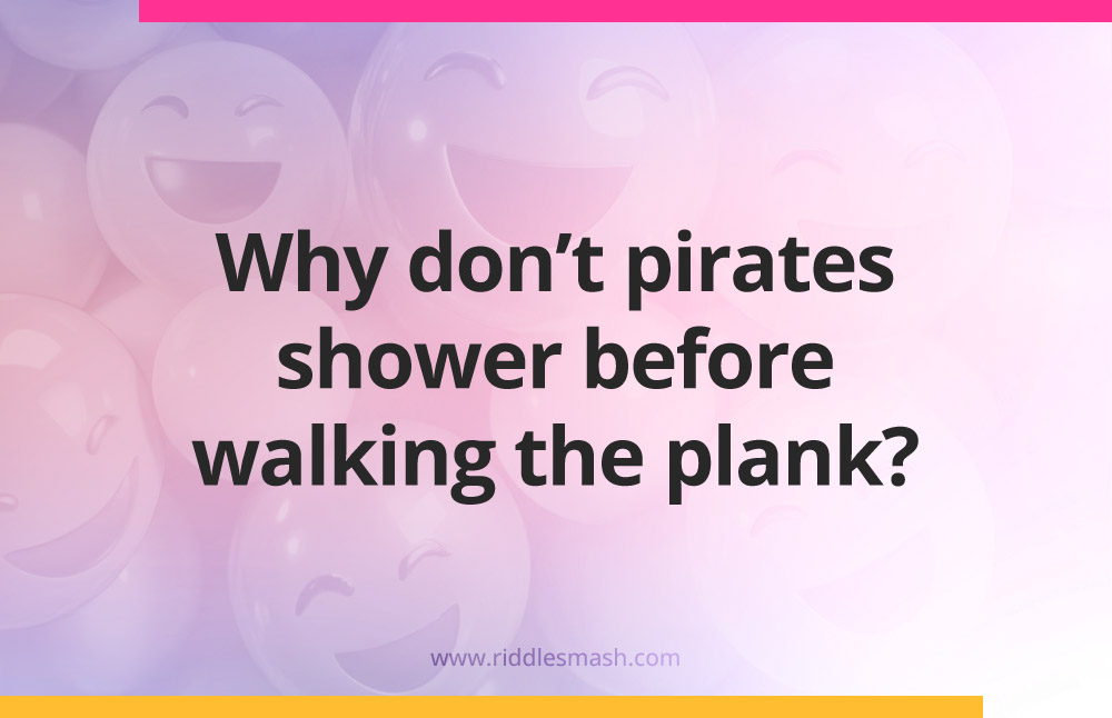 Why don't pirates shower before walking the plank?