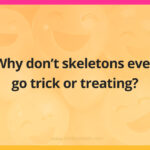 Why don't skeletons ever go trick or treating?