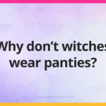 Why don't witches wear panties?
