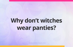 Why don't witches wear panties?