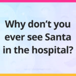 Why don't you ever see Santa in the hospital?