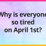 Why is everyone so tired on April 1st?