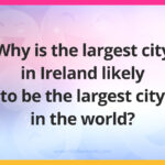 Why is the largest city in Ireland likely to be the largest city in the world?