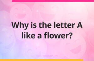 Why is the letter A like a flower?