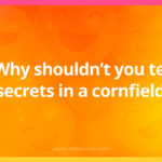 Why shouldn't you tell secrets in a cornfield?