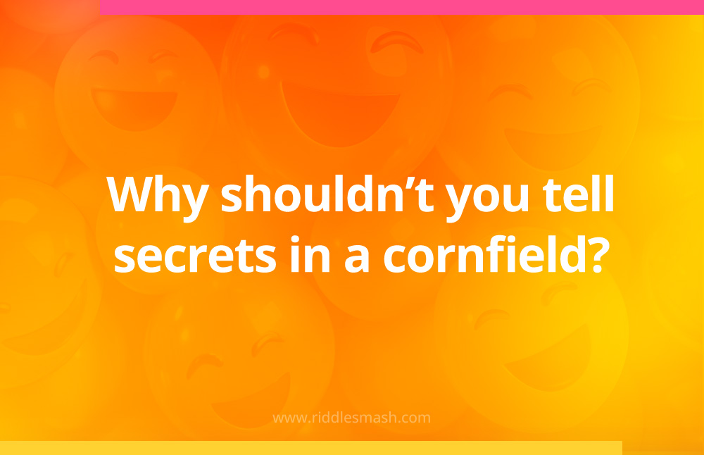 Why shouldn't you tell secrets in a cornfield?