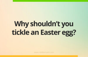 Why shouldn't you tickle an Easter egg?