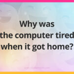 Why was the computer tired when it got home?
