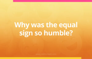 Why was the equal sign so humble?