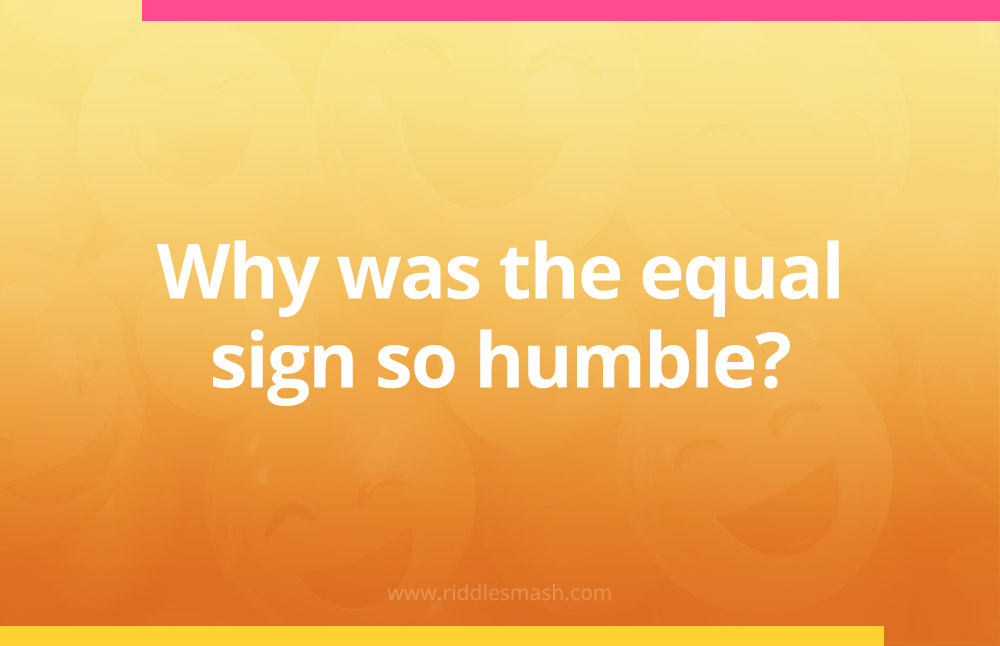 Why was the equal sign so humble?